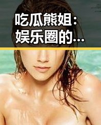 吃瓜熊姐：娱乐圈的“秘密花园”竟然如此温情反转？