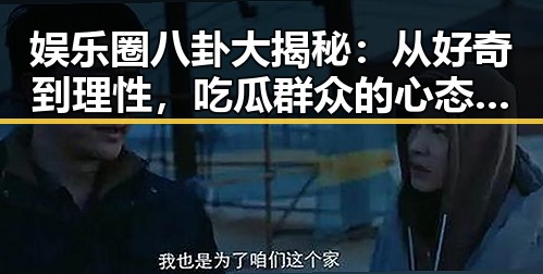 娱乐圈八卦大揭秘：从好奇到理性，吃瓜群众的心态演变