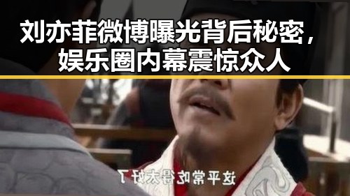 刘亦菲微博曝光背后秘密，娱乐圈内幕震惊众人