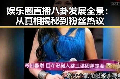 娱乐圈直播八卦发展全景：从真相揭秘到粉丝热议